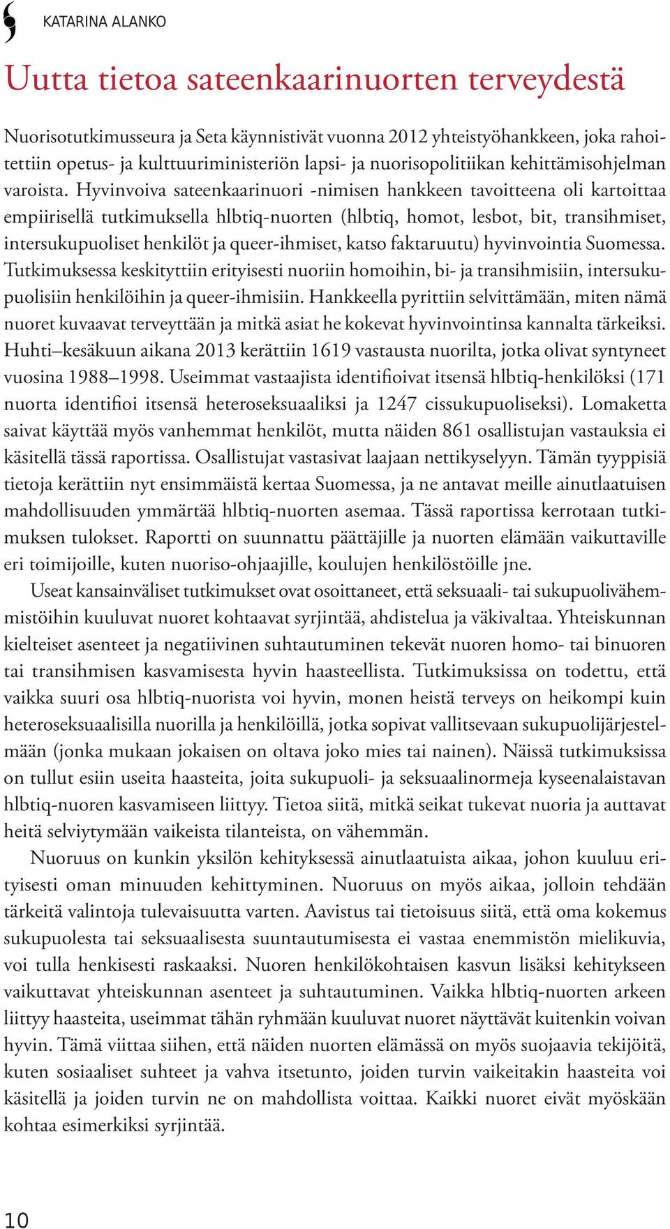 Hyvinvoiva sateenkaarinuori -nimisen hankkeen tavoitteena oli kartoittaa empiirisellä tutkimuksella hlbtiq-nuorten (hlbtiq, homot, lesbot, bit, transihmiset, intersukupuoliset henkilöt ja