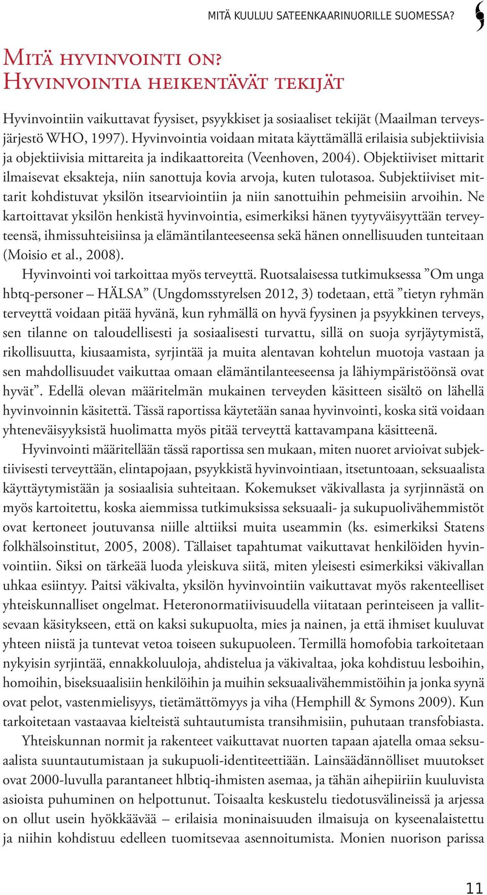 Hyvinvointia voidaan mitata käyttämällä erilaisia subjektiivisia ja objektiivisia mittareita ja indikaattoreita (Veenhoven, 2004).