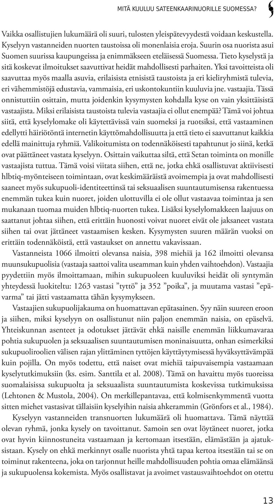 Yksi tavoitteista oli saavuttaa myös maalla asuvia, erilaisista etnisistä taustoista ja eri kieliryhmistä tulevia, eri vähemmistöjä edustavia, vammaisia, eri uskontokuntiin kuuluvia jne. vastaajia.