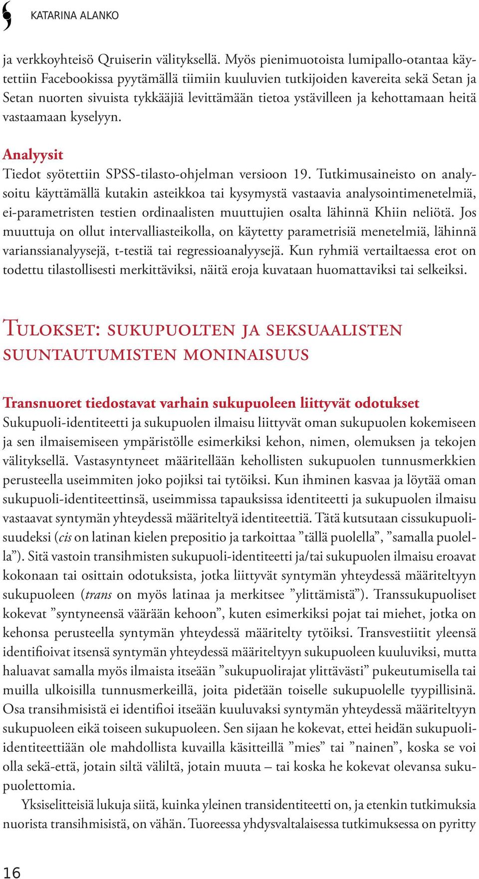 kehottamaan heitä vastaamaan kyselyyn. Analyysit Tiedot syötettiin SPSS-tilasto-ohjelman versioon 19.