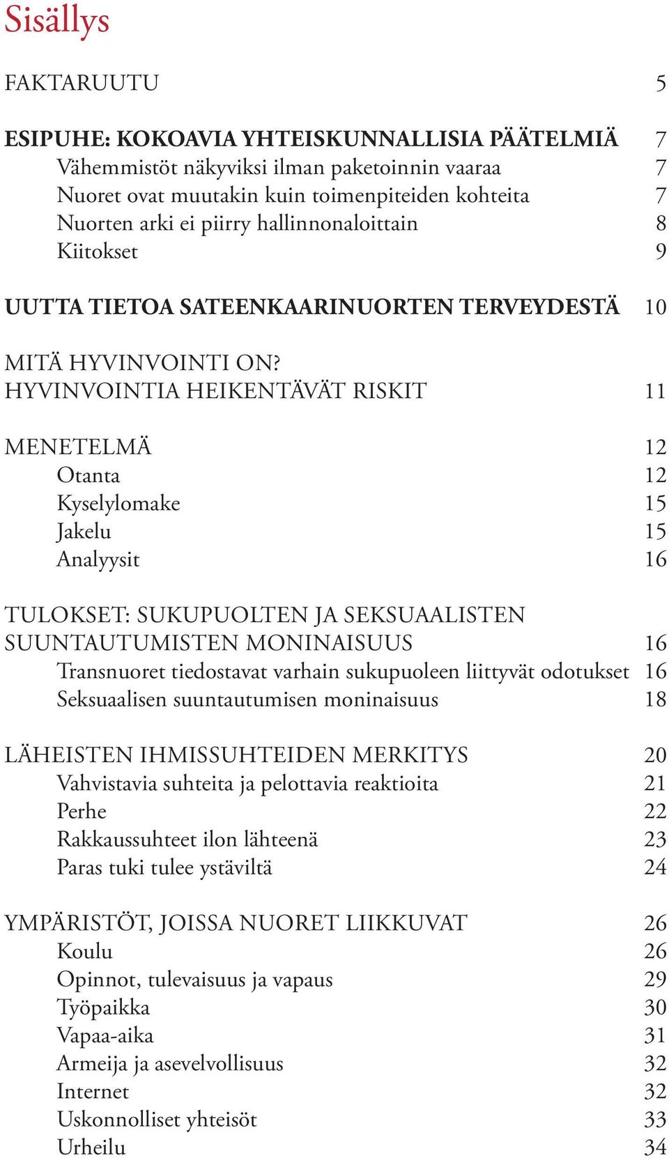 HYVINVOINTIA HEIKENTÄVÄT RISKIT 11 MENETELMÄ 12 Otanta 12 Kyselylomake 15 Jakelu 15 Analyysit 16 TULOKSET: SUKUPUOLTEN JA SEKSUAALISTEN SUUNTAUTUMISTEN MONINAISUUS 16 Transnuoret tiedostavat varhain