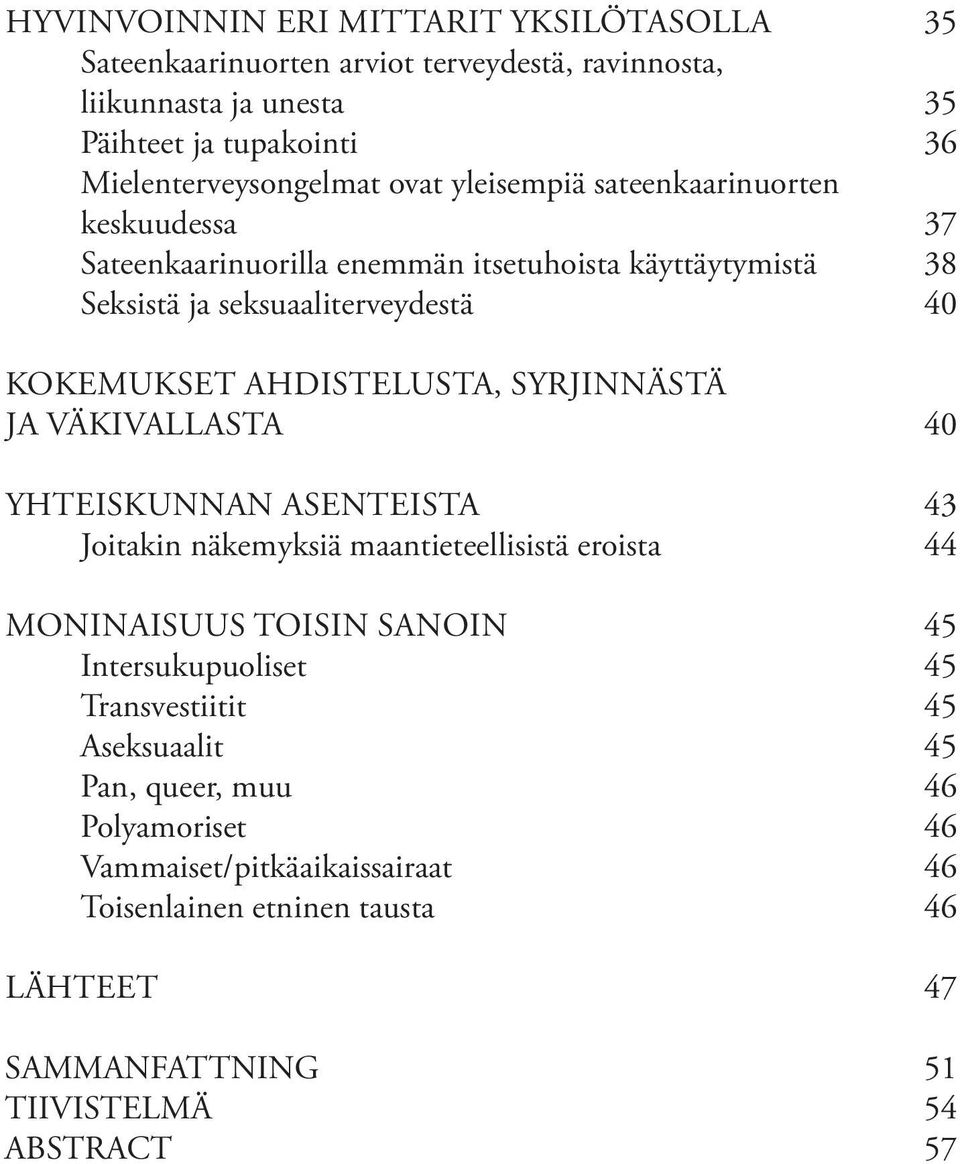 SYRJINNÄSTÄ JA VÄKIVALLASTA 40 YHTEISKUNNAN ASENTEISTA 43 Joitakin näkemyksiä maantieteellisistä eroista 44 MONINAISUUS TOISIN SANOIN 45 Intersukupuoliset 45