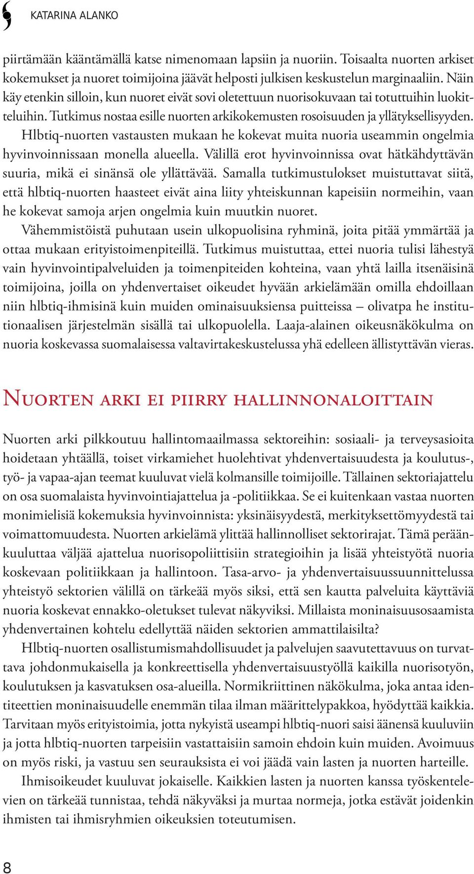 Hlbtiq-nuorten vastausten mukaan he kokevat muita nuoria useammin ongelmia hyvinvoinnissaan monella alueella. Välillä erot hyvinvoinnissa ovat hätkähdyttävän suuria, mikä ei sinänsä ole yllättävää.