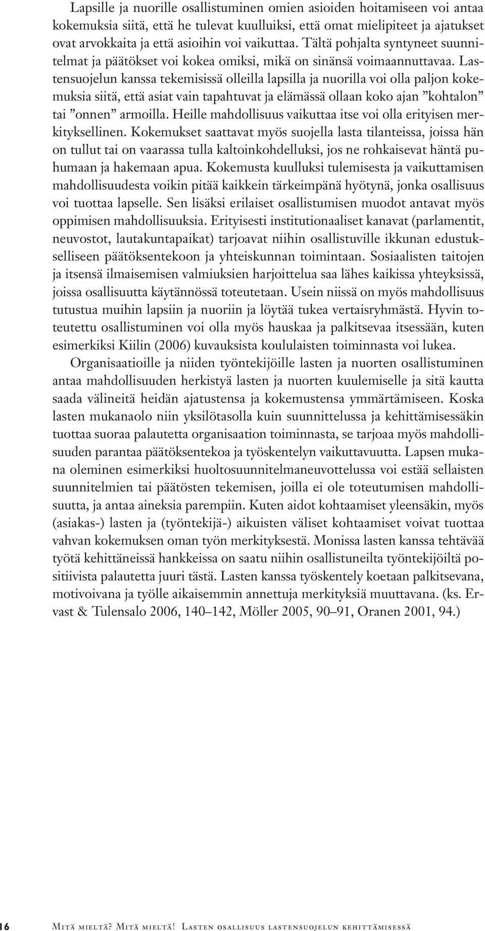 Lastensuojelun kanssa tekemisissä olleilla lapsilla ja nuorilla voi olla paljon kokemuksia siitä, että asiat vain tapahtuvat ja elämässä ollaan koko ajan kohtalon tai onnen armoilla.