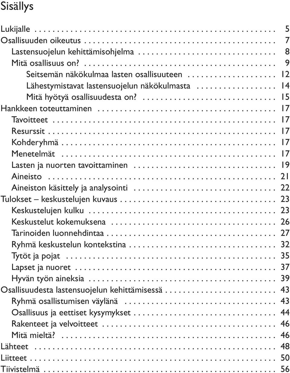 .. 17 Lasten ja nuorten tavoittaminen... 19 Aineisto... 21 Aineiston käsittely ja analysointi... 22 Tulokset keskustelujen kuvaus.... 23 Keskustelujen kulku... 23 Keskustelut kokemuksena.