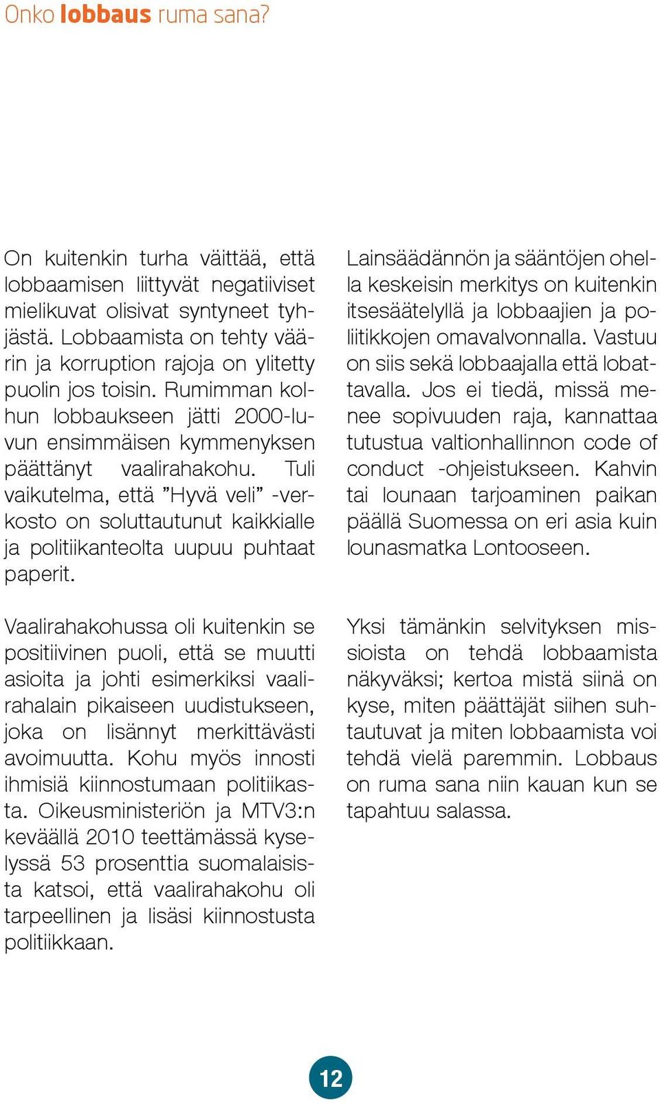 Tuli vaikutelma, että Hyvä veli -verkosto on soluttautunut kaikkialle ja politiikanteolta uupuu puhtaat paperit.