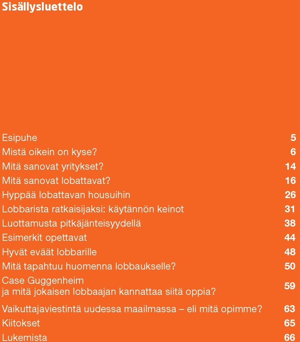 Esimerkit opettavat 44 Hyvät eväät lobbarille 48 Mitä tapahtuu huomenna lobbaukselle?