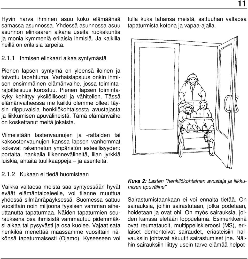 1 Ihmisen elinkaari alkaa syntymästä Pienen lapsen syntymä on yleensä iloinen ja toivottu tapahtuma. Varhaislapsuus onkin ihmisen ensimmäinen elämänvaihe, jossa toimintarajoitteisuus korostuu.