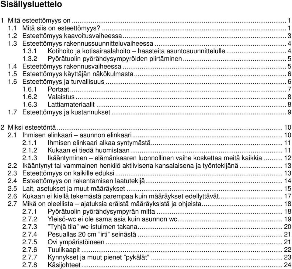 .. 7 1.6.2 Valaistus... 8 1.6.3 Lattiamateriaalit... 8 1.7 Esteettömyys ja kustannukset... 9 2 Miksi esteetöntä... 10 2.1 Ihmisen elinkaari asunnon elinkaari... 10 2.1.1 Ihmisen elinkaari alkaa syntymästä.