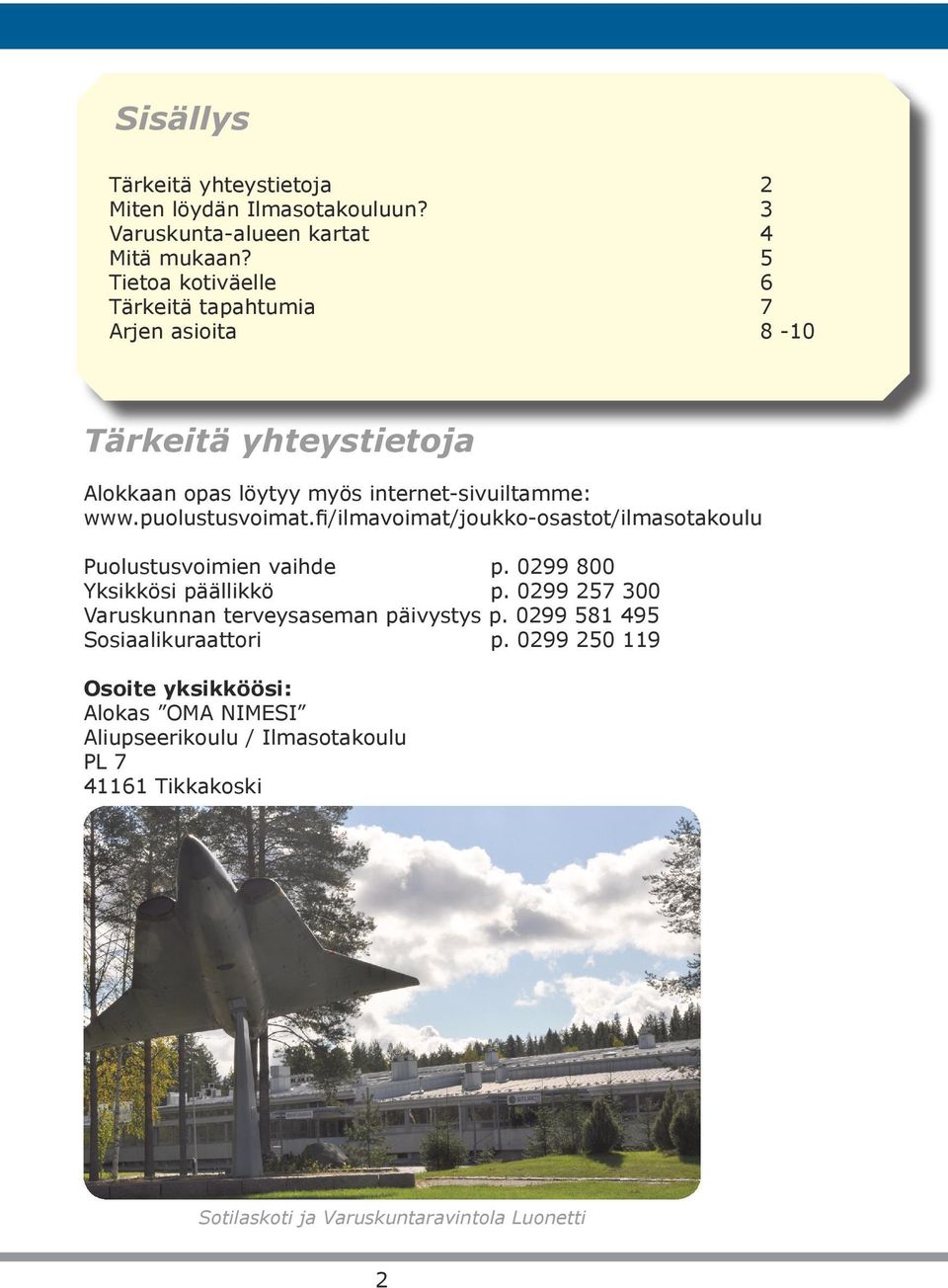 puolustusvoimat.fi/ilmavoimat/joukko-osastot/ilmasotakoulu Puolustusvoimien vaihde p. 0299 800 Yksikkösi päällikkö p.