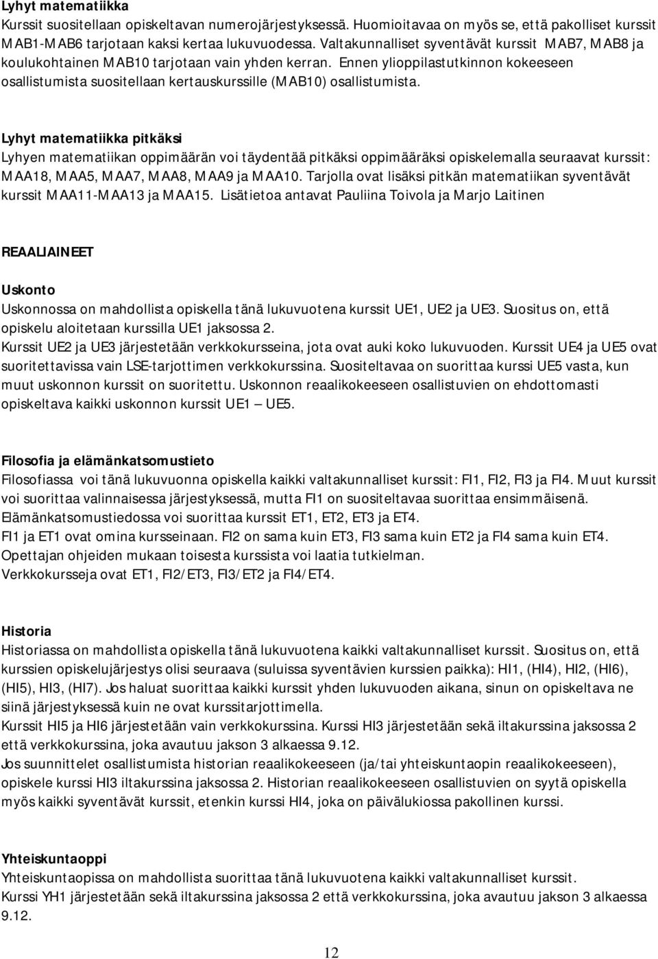 Ennen ylioppilastutkinnon kokeeseen osallistumista suositellaan kertauskurssille (MAB10) osallistumista.