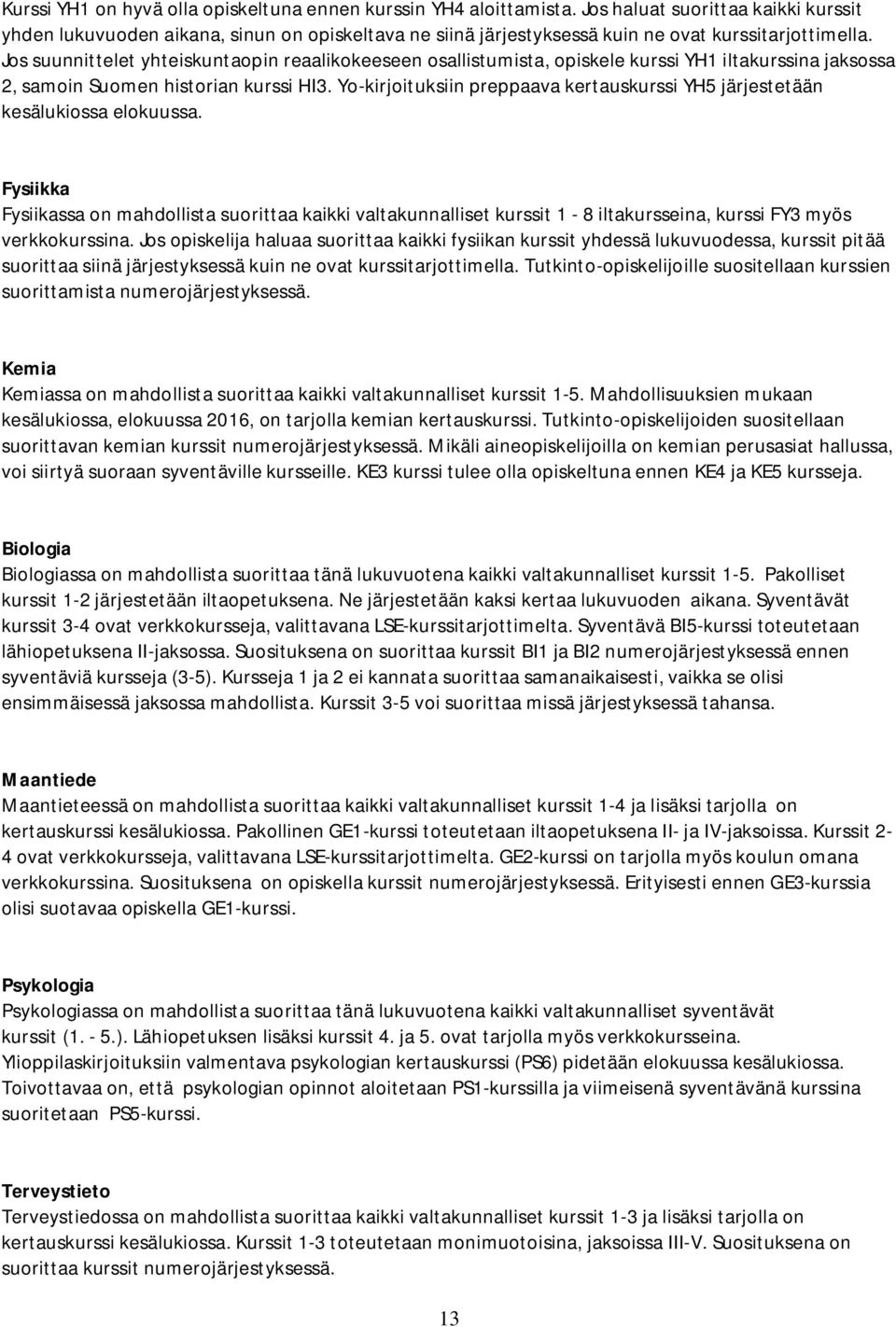 Jos suunnittelet yhteiskuntaopin reaalikokeeseen osallistumista, opiskele kurssi YH1 iltakurssina jaksossa 2, samoin Suomen historian kurssi HI3.