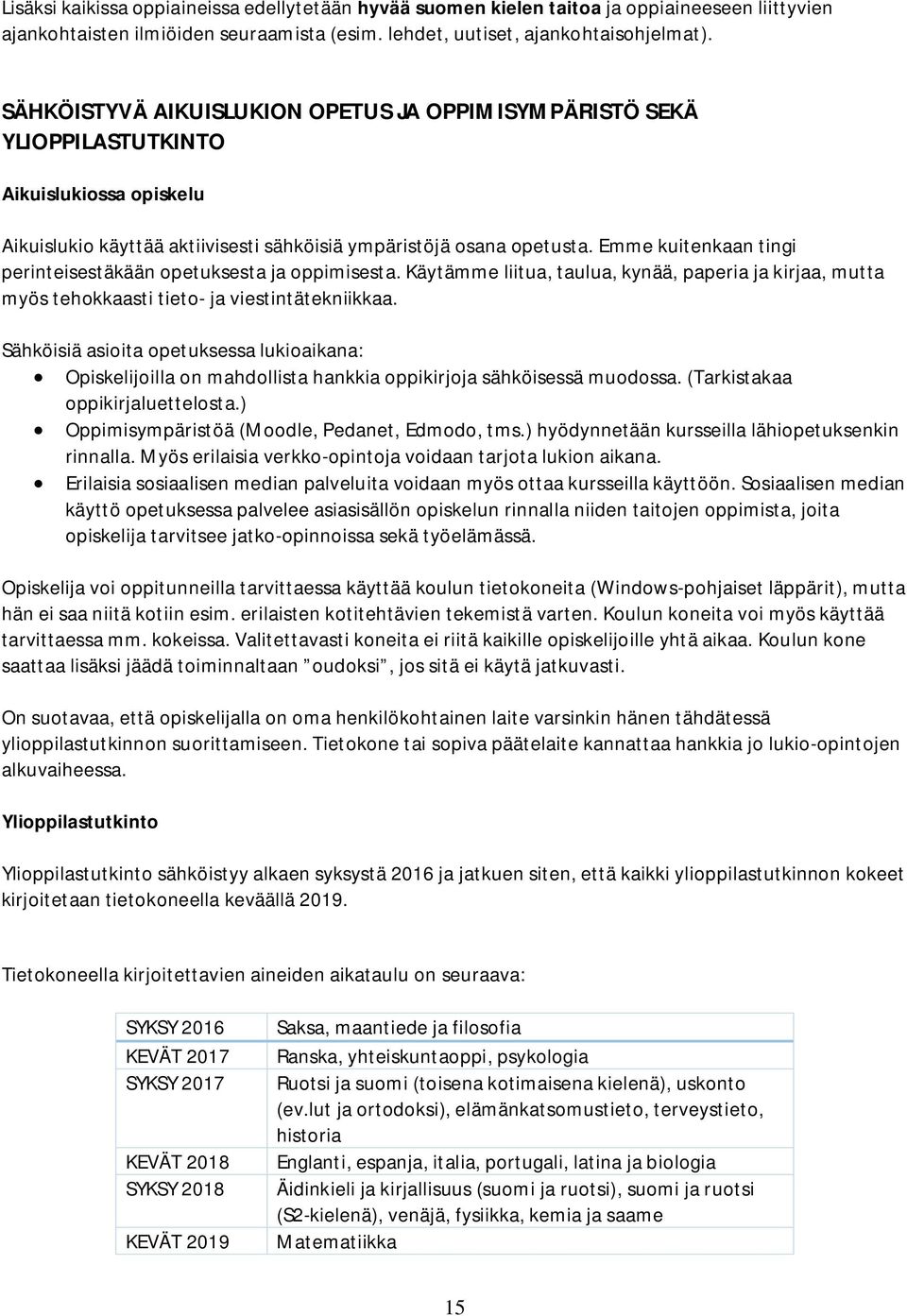 Emme kuitenkaan tingi perinteisestäkään opetuksesta ja oppimisesta. Käytämme liitua, taulua, kynää, paperia ja kirjaa, mutta myös tehokkaasti tieto- ja viestintätekniikkaa.