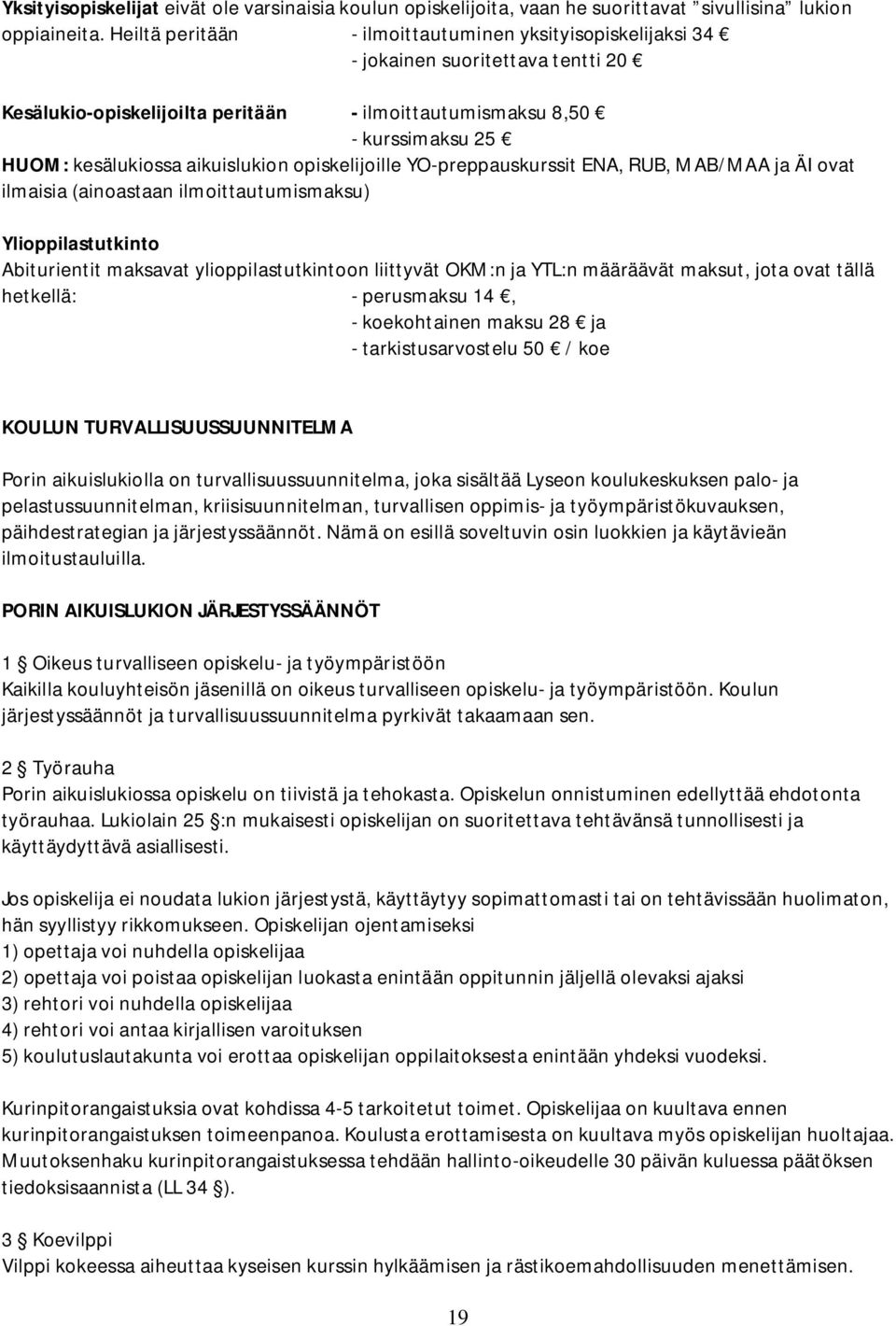 aikuislukion opiskelijoille -preppauskurssit ENA, RUB, MAB/MAA ja ÄI ovat ilmaisia (ainoastaan ilmoittautumismaksu) Ylioppilastutkinto Abiturientit maksavat ylioppilastutkintoon liittyvät OKM:n ja