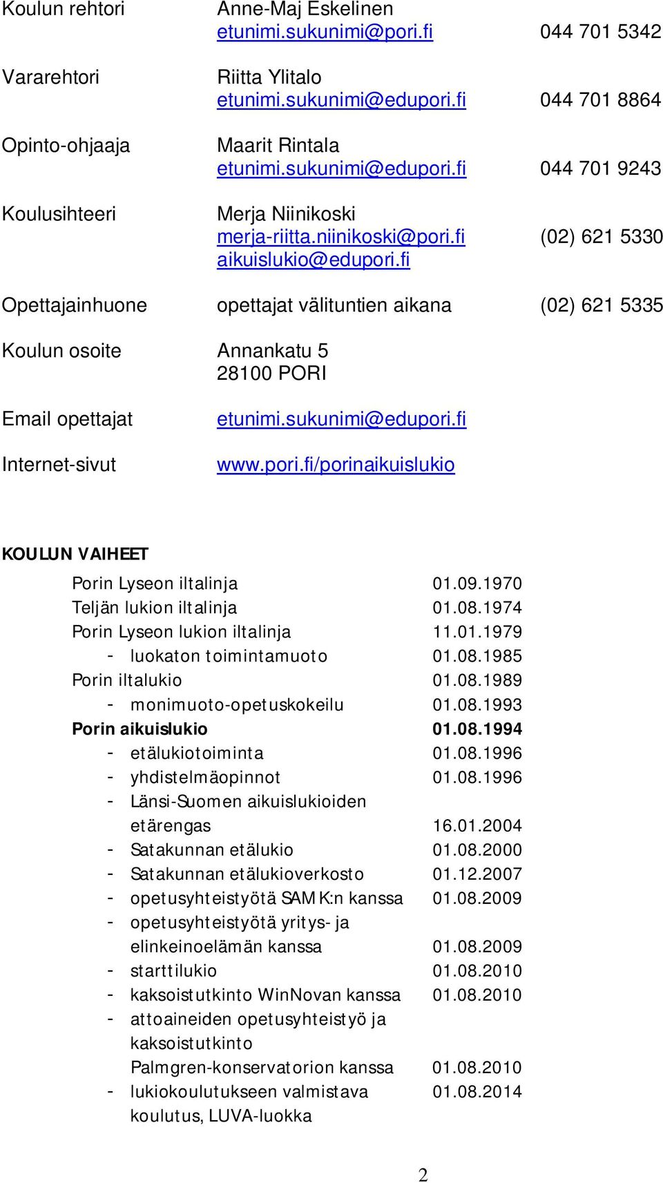 fi Opettajainhuone opettajat välituntien aikana (02) 621 5335 Koulun osoite Annankatu 5 28100 PORI Email opettajat Internet-sivut etunimi.sukunimi@edupori.
