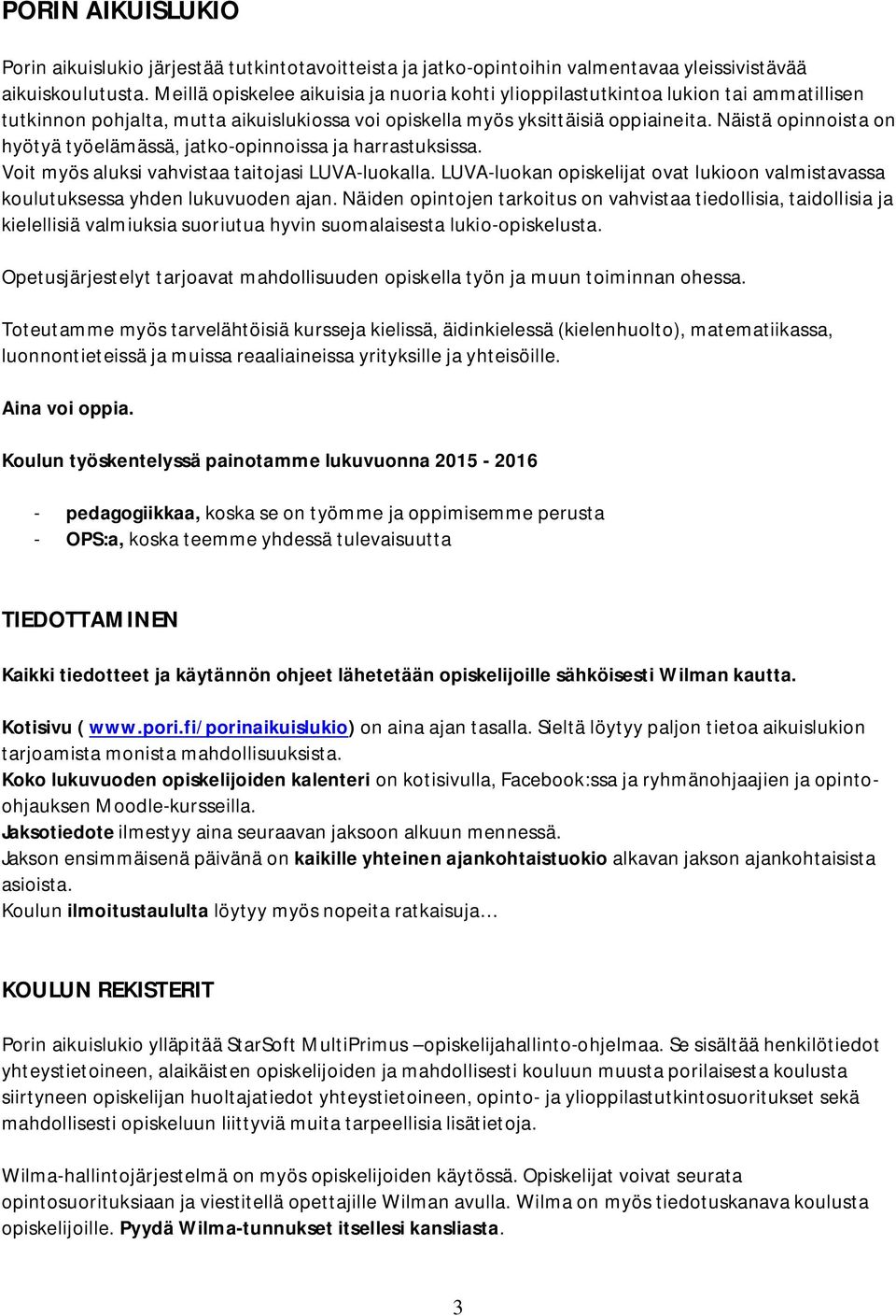 Näistä opinnoista on hyötyä työelämässä, jatko-opinnoissa ja harrastuksissa. Voit myös aluksi vahvistaa taitojasi LUVA-luokalla.