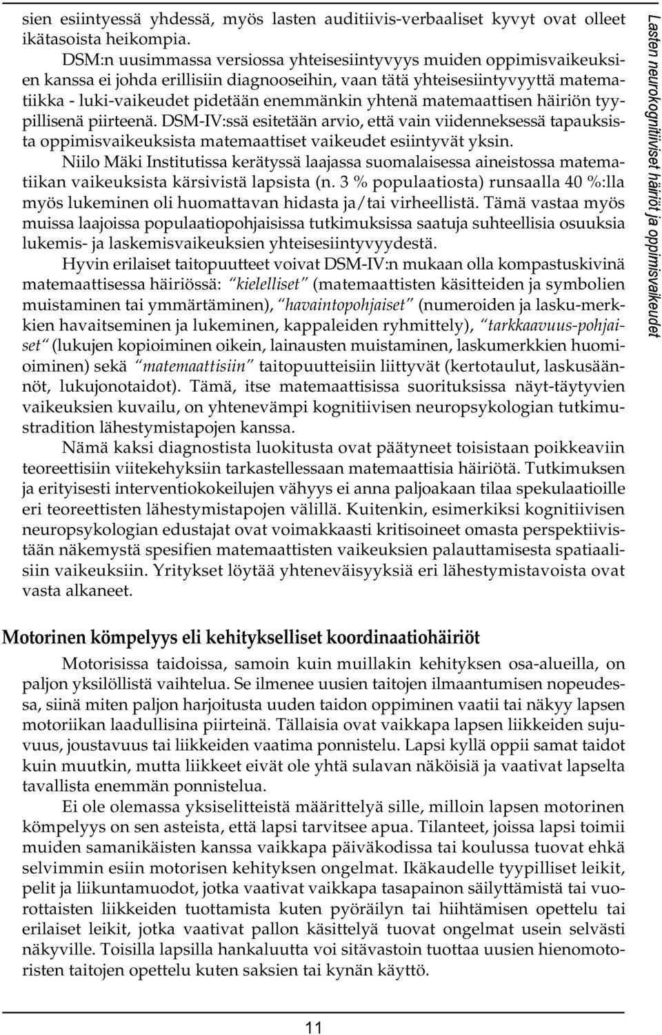 matemaattisen häiriön tyypillisenä piirteenä. DSM-IV:ssä esitetään arvio, että vain viidenneksessä tapauksista oppimisvaikeuksista matemaattiset vaikeudet esiintyvät yksin.