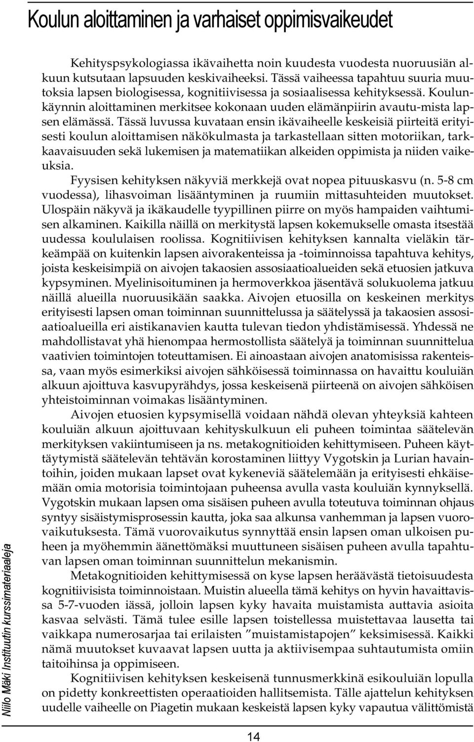 Koulunkäynnin aloittaminen merkitsee kokonaan uuden elämänpiirin avautu-mista lapsen elämässä.