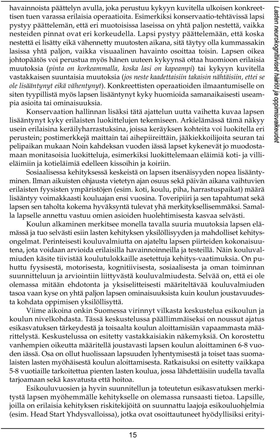 Lapsi pystyy päättelemään, että koska nestettä ei lisätty eikä vähennetty muutosten aikana, sitä täytyy olla kummassakin lasissa yhtä paljon, vaikka visuaalinen havainto osoittaa toisin.