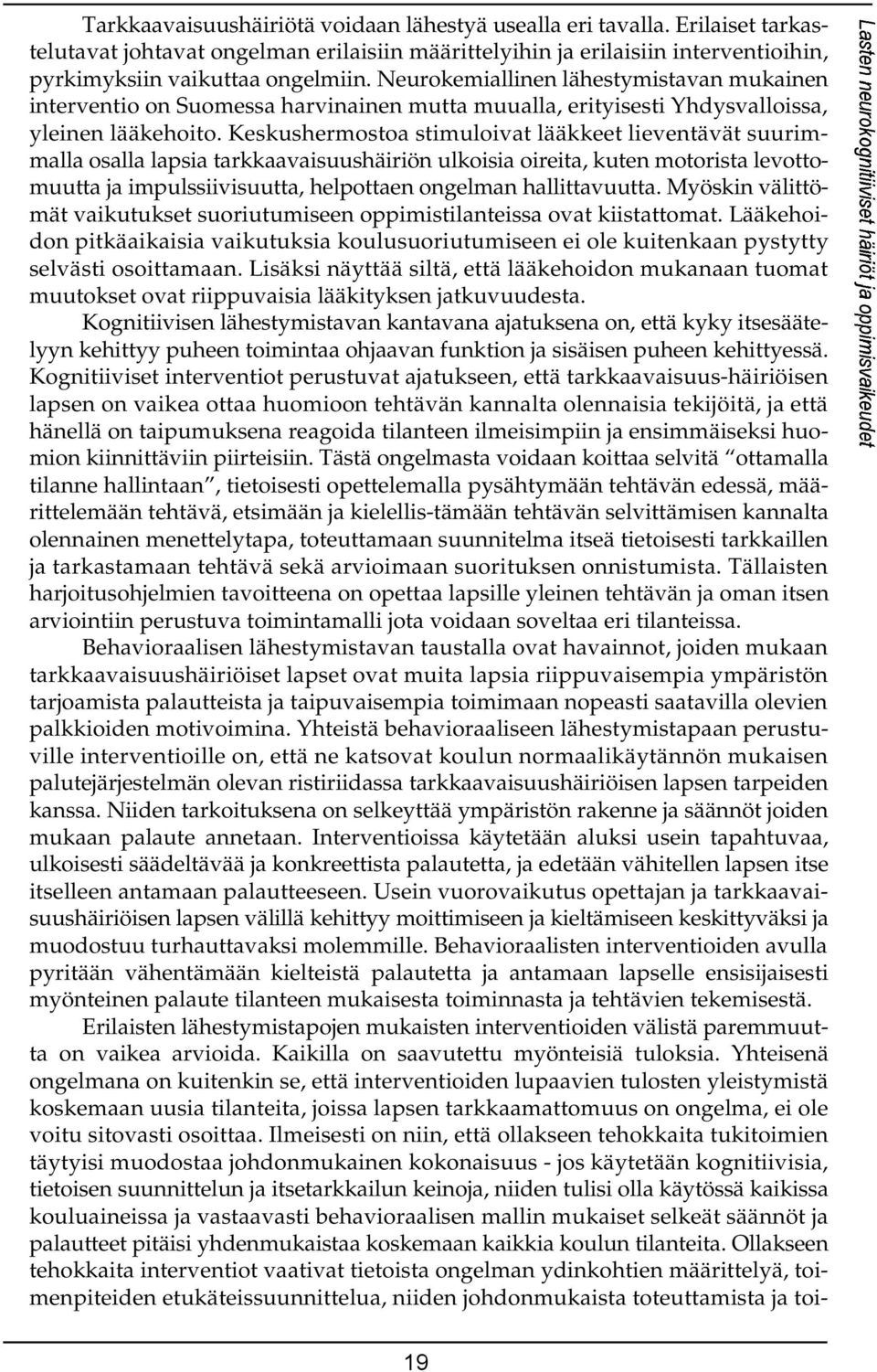 Keskushermostoa stimuloivat lääkkeet lieventävät suurimmalla osalla lapsia tarkkaavaisuushäiriön ulkoisia oireita, kuten motorista levottomuutta ja impulssiivisuutta, helpottaen ongelman