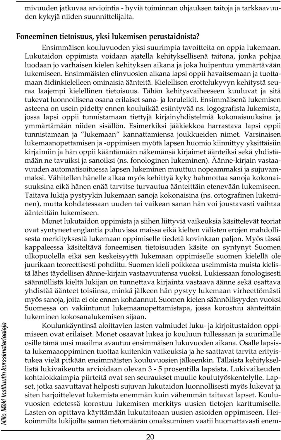 Lukutaidon oppimista voidaan ajatella kehityksellisenä taitona, jonka pohjaa luodaan jo varhaisen kielen kehityksen aikana ja joka huipentuu ymmärtävään lukemiseen.