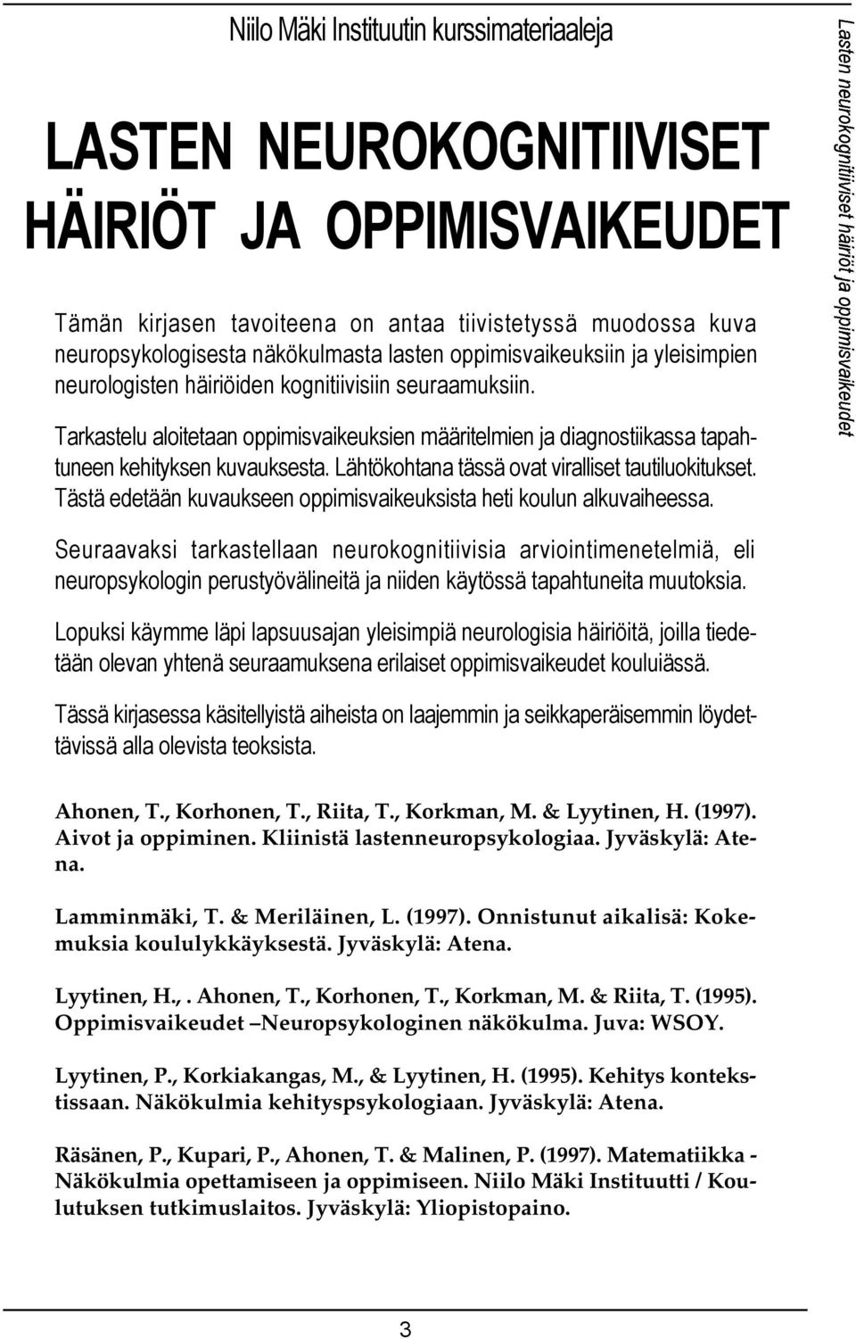 Lähtökohtana tässä ovat viralliset tautiluokitukset. Tästä edetään kuvaukseen oppimisvaikeuksista heti koulun alkuvaiheessa.
