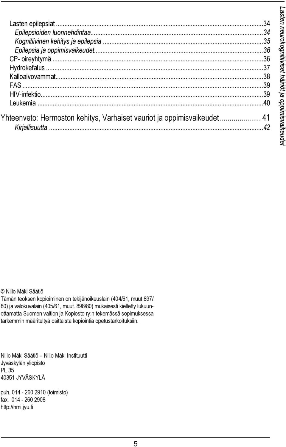 ..42 Niilo Mäki Säätiö Tämän teoksen kopioiminen on tekijänoikeuslain (404/61, muut 897/ 80) ja valokuvalain (405/61, muut.