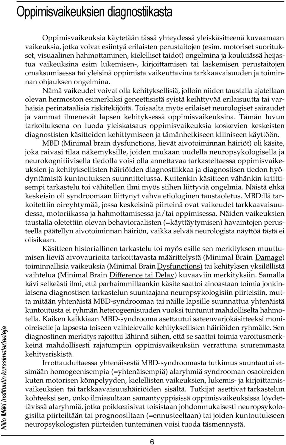 yleisinä oppimista vaikeuttavina tarkkaavaisuuden ja toiminnan ohjauksen ongelmina.