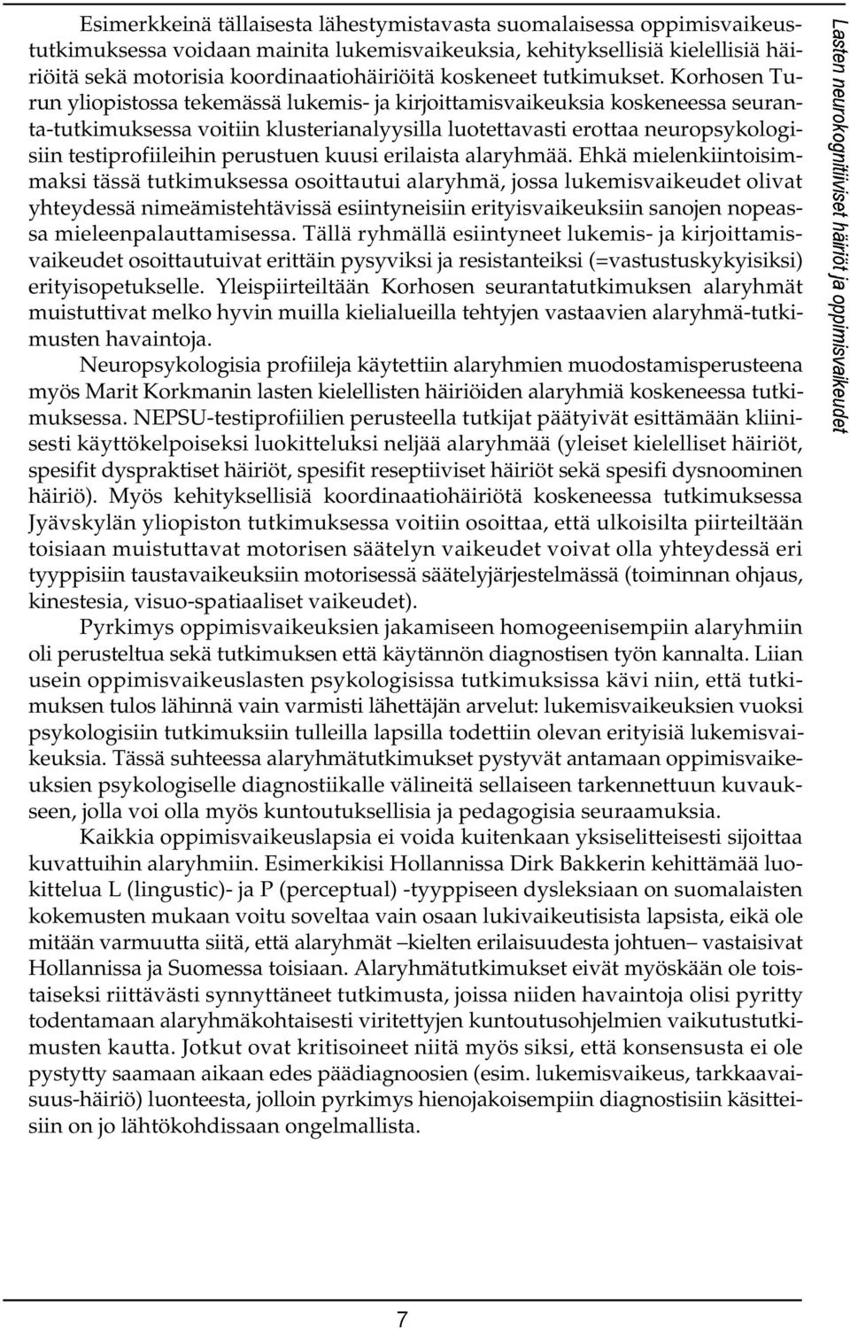 Korhosen Turun yliopistossa tekemässä lukemis- ja kirjoittamisvaikeuksia koskeneessa seuranta-tutkimuksessa voitiin klusterianalyysilla luotettavasti erottaa neuropsykologisiin testiprofiileihin