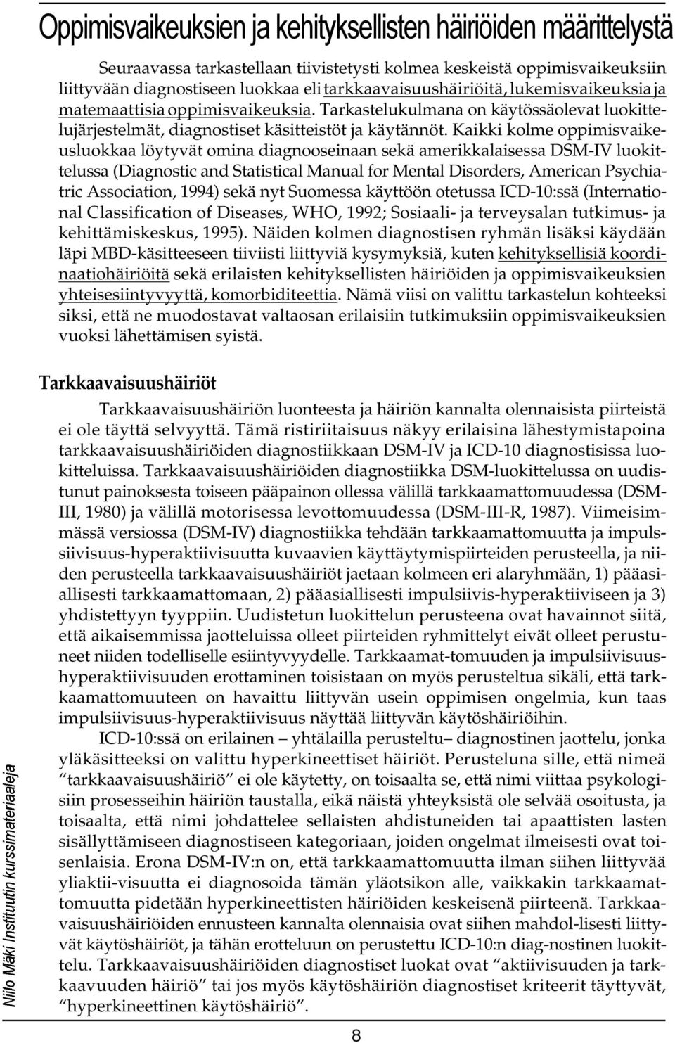 Kaikki kolme oppimisvaikeusluokkaa löytyvät omina diagnooseinaan sekä amerikkalaisessa DSM-IV luokittelussa (Diagnostic and Statistical Manual for Mental Disorders, American Psychiatric Association,