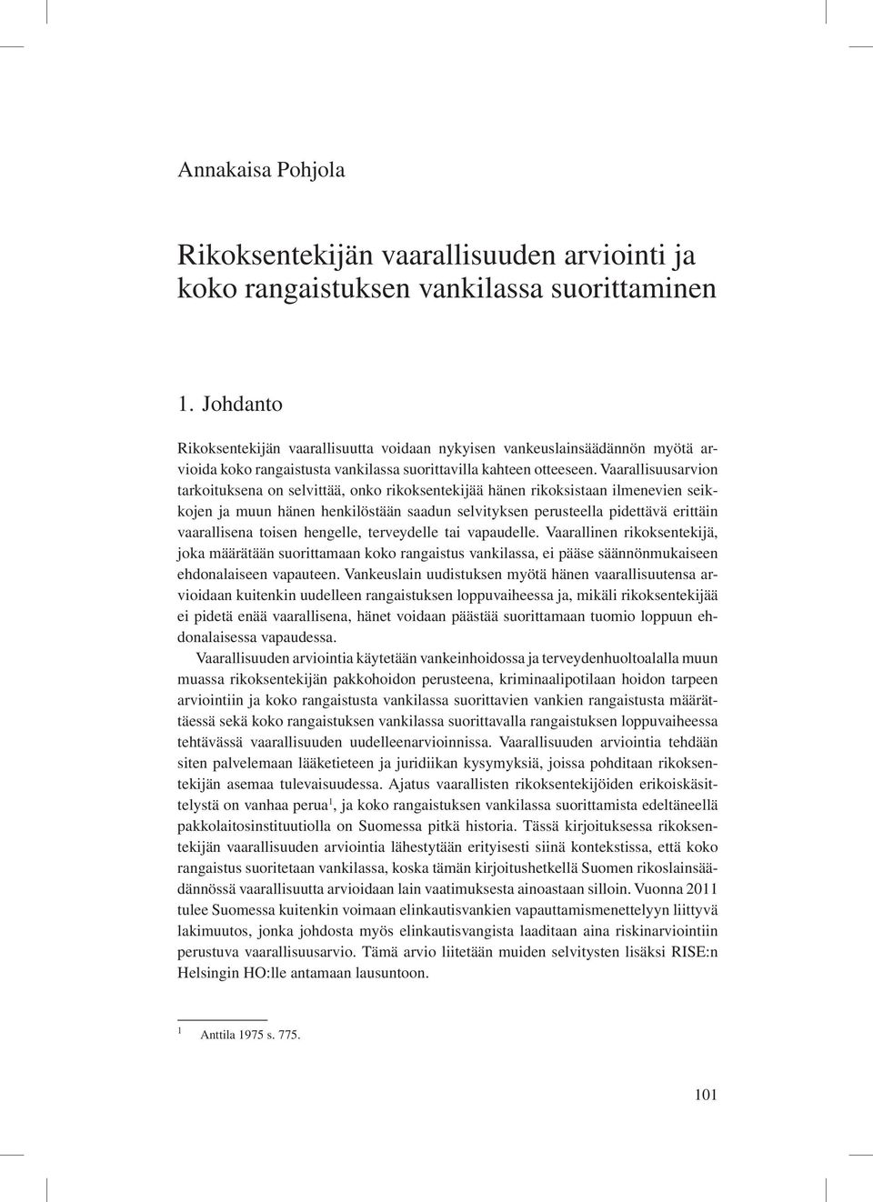 Vaarallisuusarvion tarkoituksena on selvittää, onko rikoksentekijää hänen rikoksistaan ilmenevien seikkojen ja muun hänen henkilöstään saadun selvityksen perusteella pidettävä erittäin vaarallisena