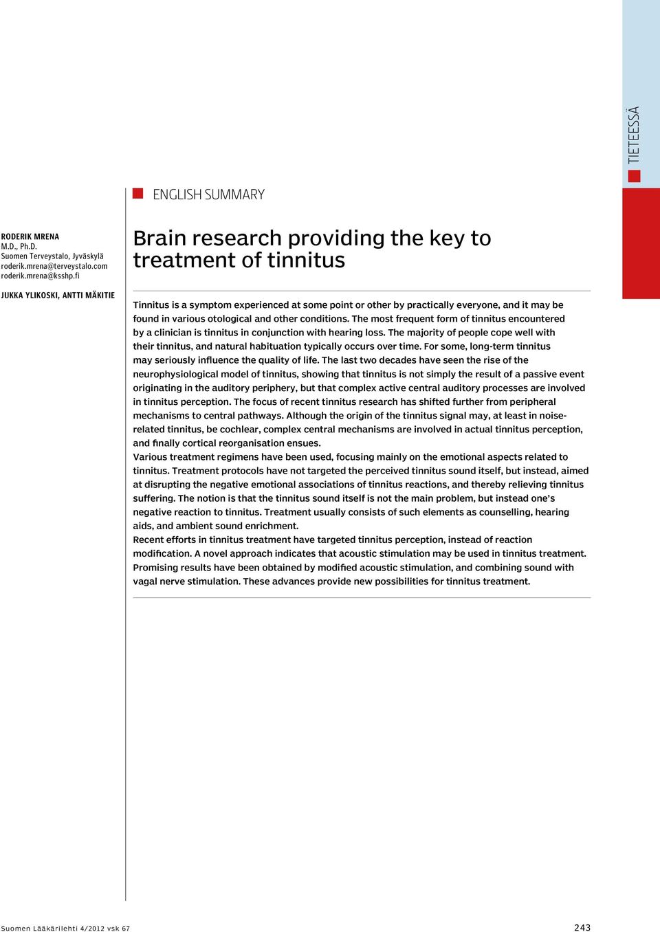 various otological and other conditions. The most frequent form of tinnitus encountered by a clinician is tinnitus in conjunction with hearing loss.