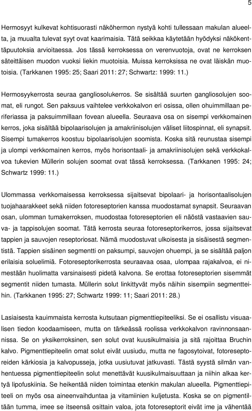 (Tarkkanen 1995: 25; Saari 2011: 27; Schwartz: 1999: 11.) Hermosyykerrosta seuraa gangliosolukerros. Se sisältää suurten gangliosolujen soomat, eli rungot.