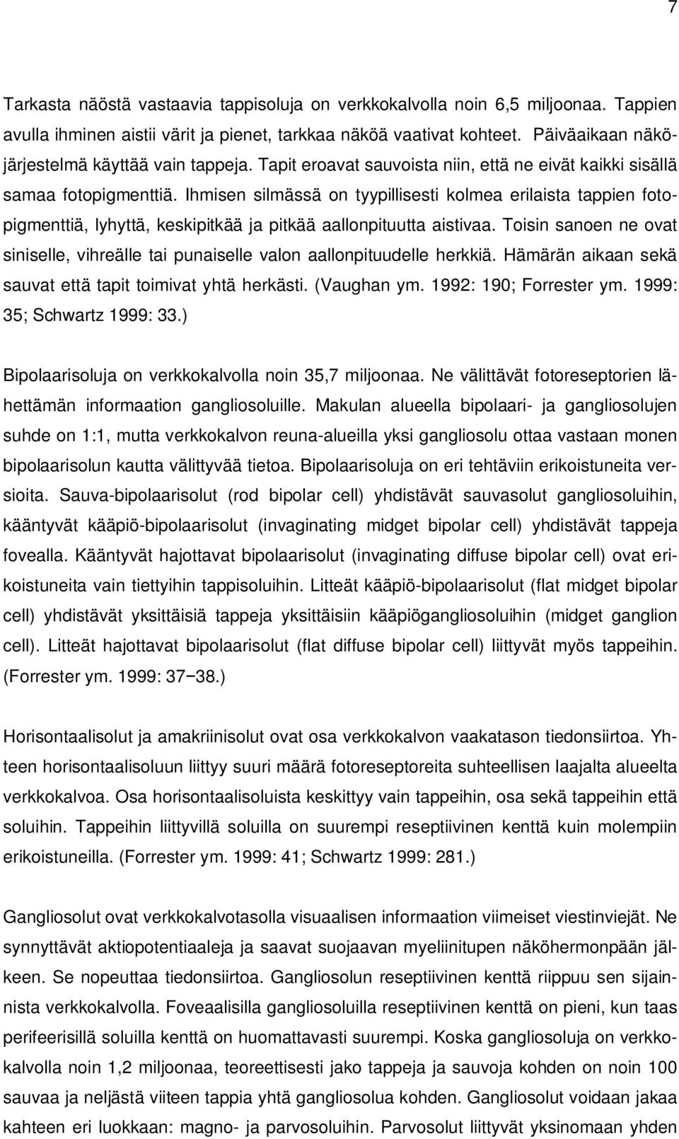 Ihmisen silmässä on tyypillisesti kolmea erilaista tappien fotopigmenttiä, lyhyttä, keskipitkää ja pitkää aallonpituutta aistivaa.