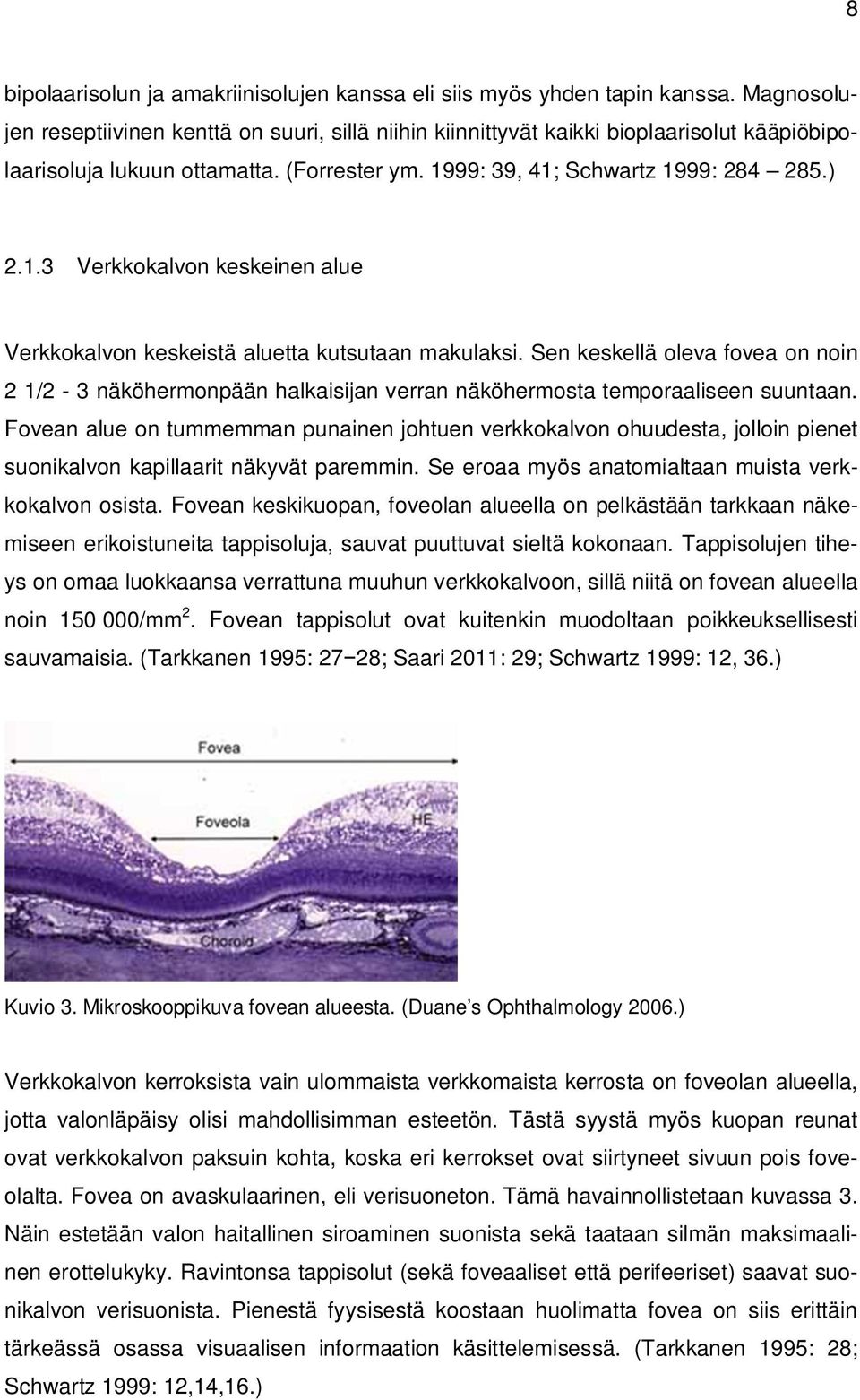 99: 39, 41; Schwartz 1999: 284 285.) 2.1.3 Verkkokalvon keskeinen alue Verkkokalvon keskeistä aluetta kutsutaan makulaksi.