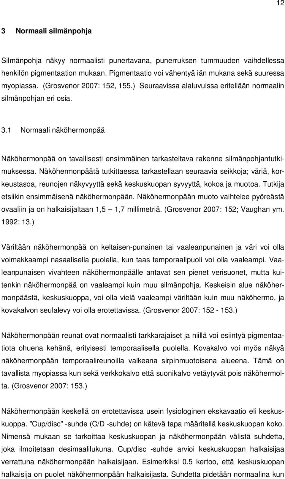 1 Normaali näköhermonpää Näköhermonpää on tavallisesti ensimmäinen tarkasteltava rakenne silmänpohjantutkimuksessa.