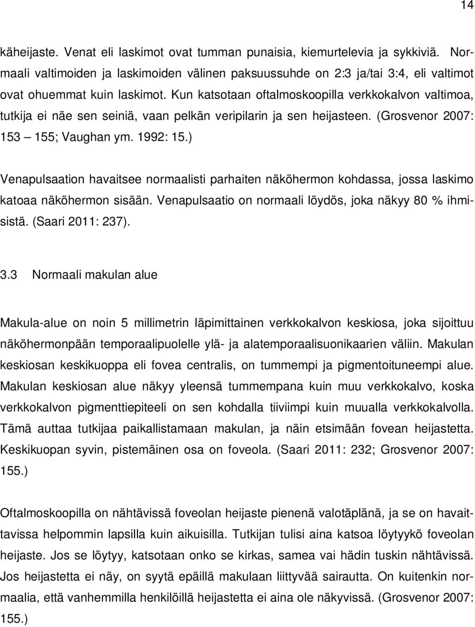 ) Venapulsaation havaitsee normaalisti parhaiten näköhermon kohdassa, jossa laskimo katoaa näköhermon sisään. Venapulsaatio on normaali löydös, joka näkyy 80 % ihmisistä. (Saari 2011: 237). 3.