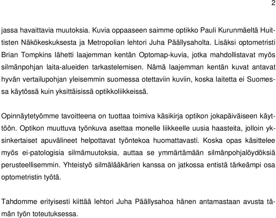 Nämä laajemman kentän kuvat antavat hyvän vertailupohjan yleisemmin suomessa otettaviin kuviin, koska laitetta ei Suomessa käytössä kuin yksittäisissä optikkoliikkeissä.