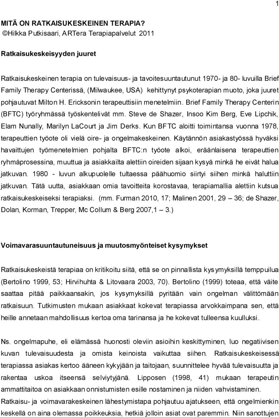 (Milwaukee, USA) kehittynyt psykoterapian muoto, joka juuret pohjautuvat Milton H. Ericksonin terapeuttisiin menetelmiin. Brief Family Therapy Centerin (BFTC) työryhmässä työskentelivät mm.