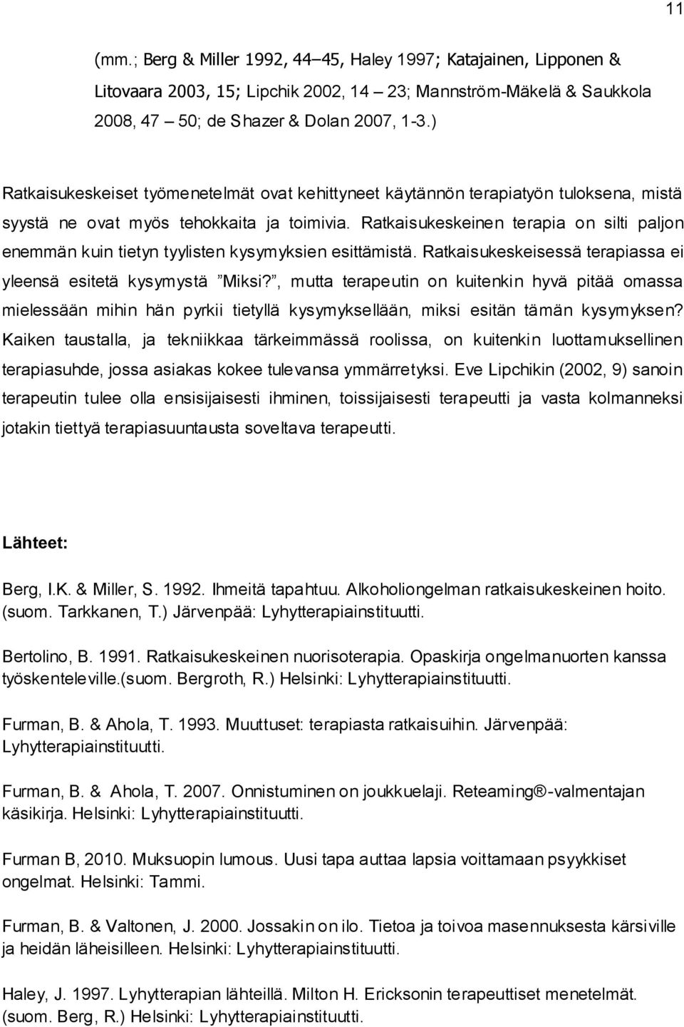 Ratkaisukeskeinen terapia on silti paljon enemmän kuin tietyn tyylisten kysymyksien esittämistä. Ratkaisukeskeisessä terapiassa ei yleensä esitetä kysymystä Miksi?