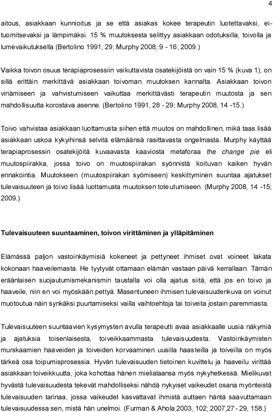 ) Vaikka toivon osuus terapiaprosessiin vaikuttavista osatekijöistä on vain 15 % (kuva 1), on sillä erittäin merkittävä asiakkaan toivoman muutoksen kannalta.