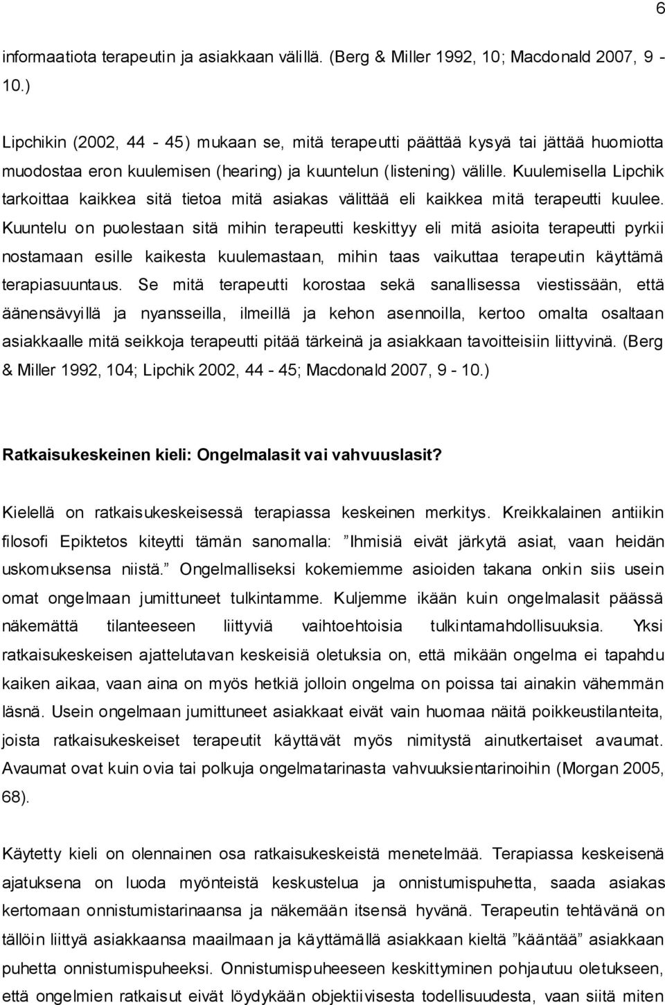 Kuulemisella Lipchik tarkoittaa kaikkea sitä tietoa mitä asiakas välittää eli kaikkea mitä terapeutti kuulee.