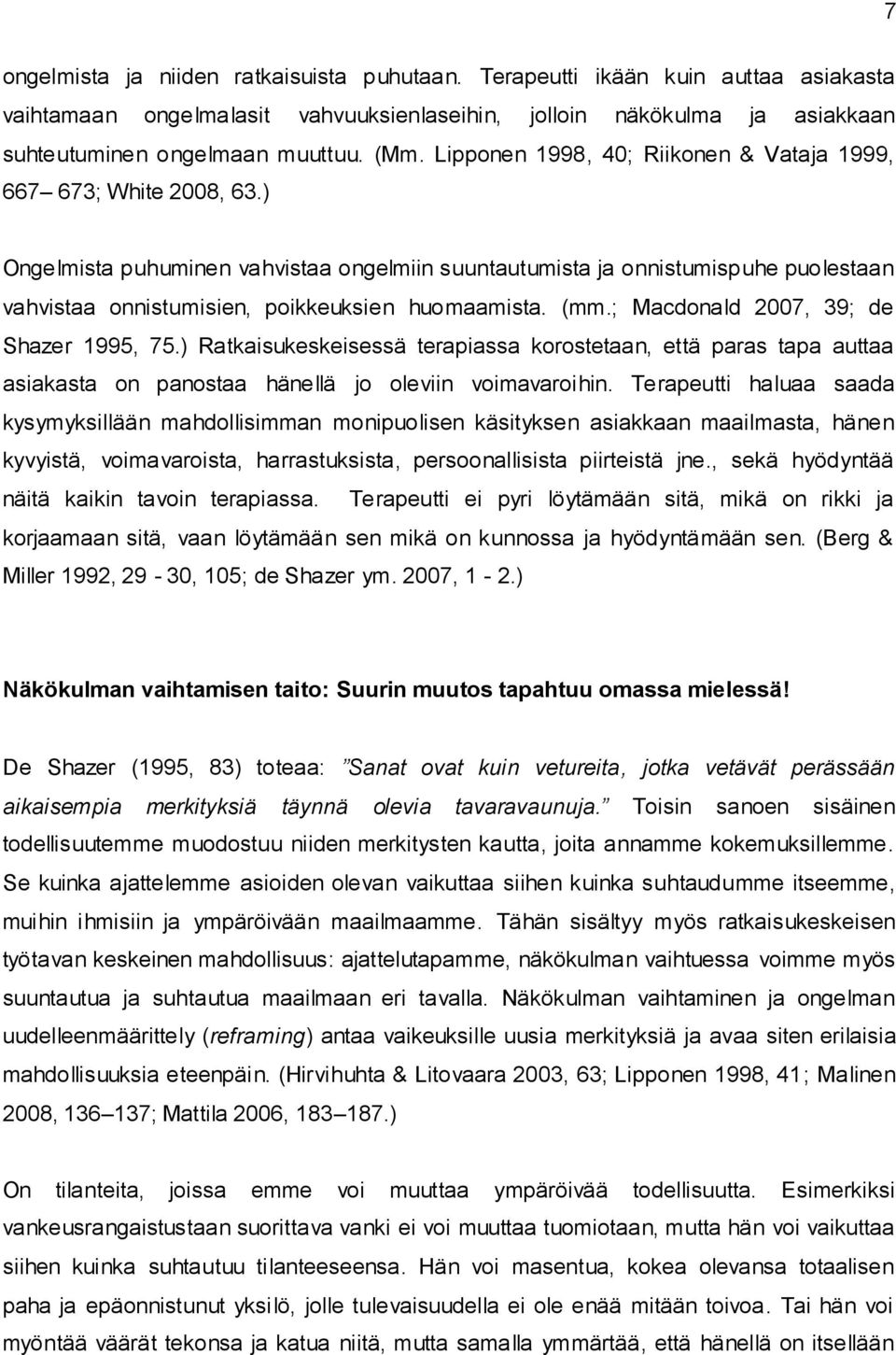 ) Ongelmista puhuminen vahvistaa ongelmiin suuntautumista ja onnistumispuhe puolestaan vahvistaa onnistumisien, poikkeuksien huomaamista. (mm.; Macdonald 2007, 39; de Shazer 1995, 75.