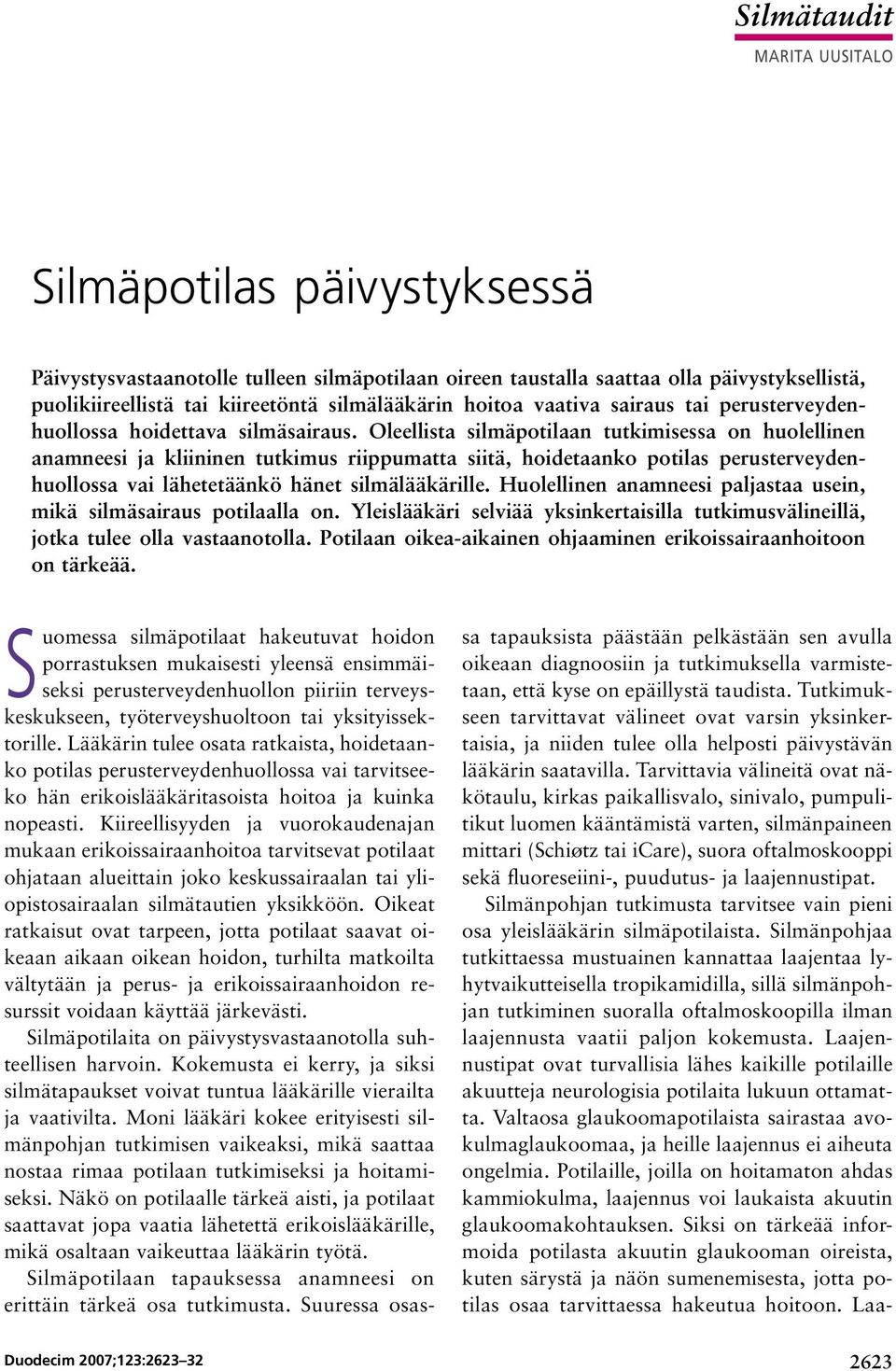 Oleellista silmäpotilaan tutkimisessa on huolellinen anamneesi ja kliininen tutkimus riippumatta siitä, hoidetaanko potilas perusterveydenhuollossa vai lähetetäänkö hänet silmälääkärille.