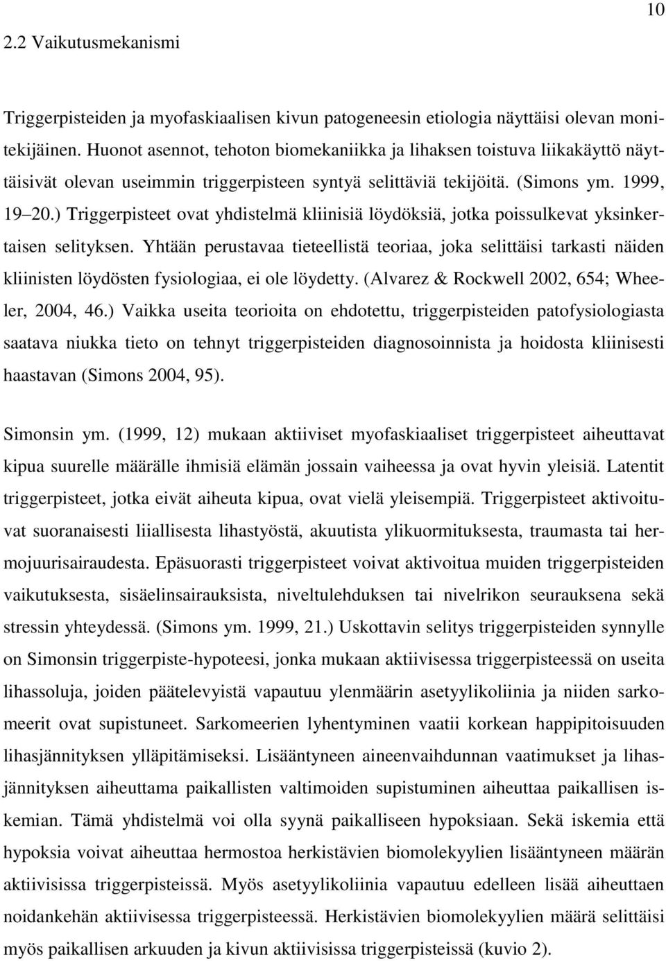 ) Triggerpisteet ovat yhdistelmä kliinisiä löydöksiä, jotka poissulkevat yksinkertaisen selityksen.