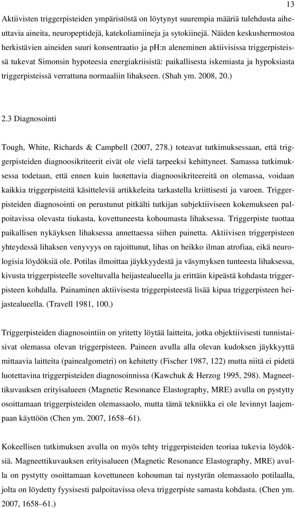 triggerpisteissä verrattuna normaaliin lihakseen. (Shah ym. 2008, 20.) 2.3 Diagnosointi Tough, White, Richards & Campbell (2007, 278.