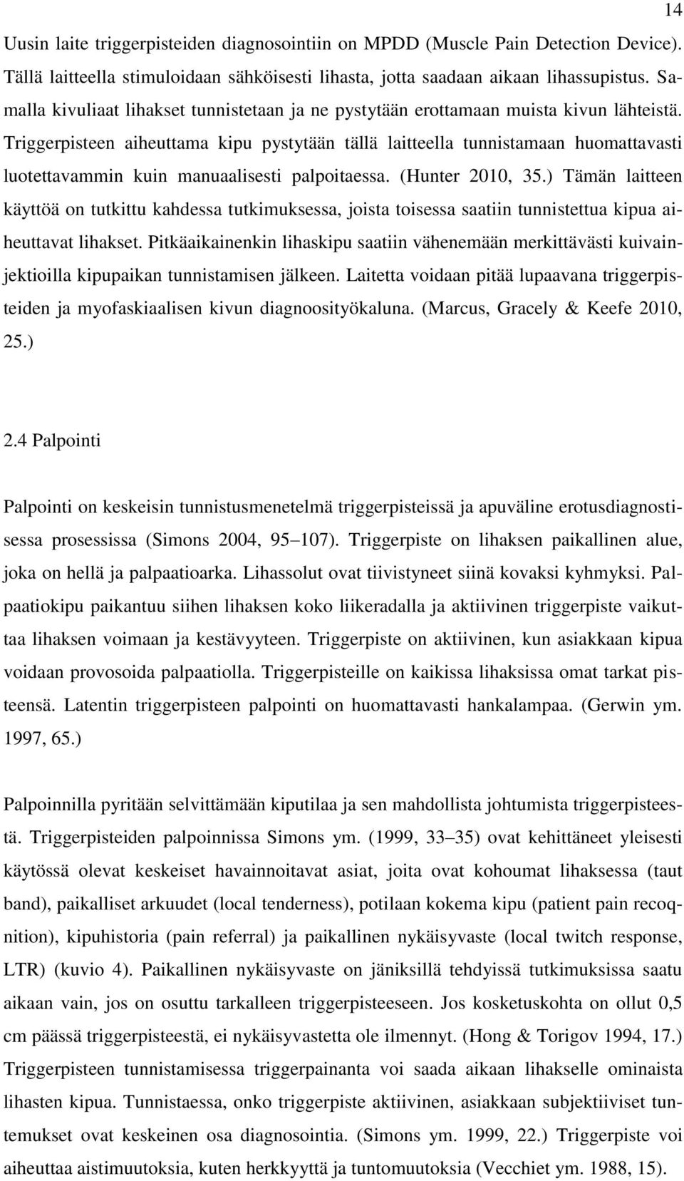 Triggerpisteen aiheuttama kipu pystytään tällä laitteella tunnistamaan huomattavasti luotettavammin kuin manuaalisesti palpoitaessa. (Hunter 2010, 35.