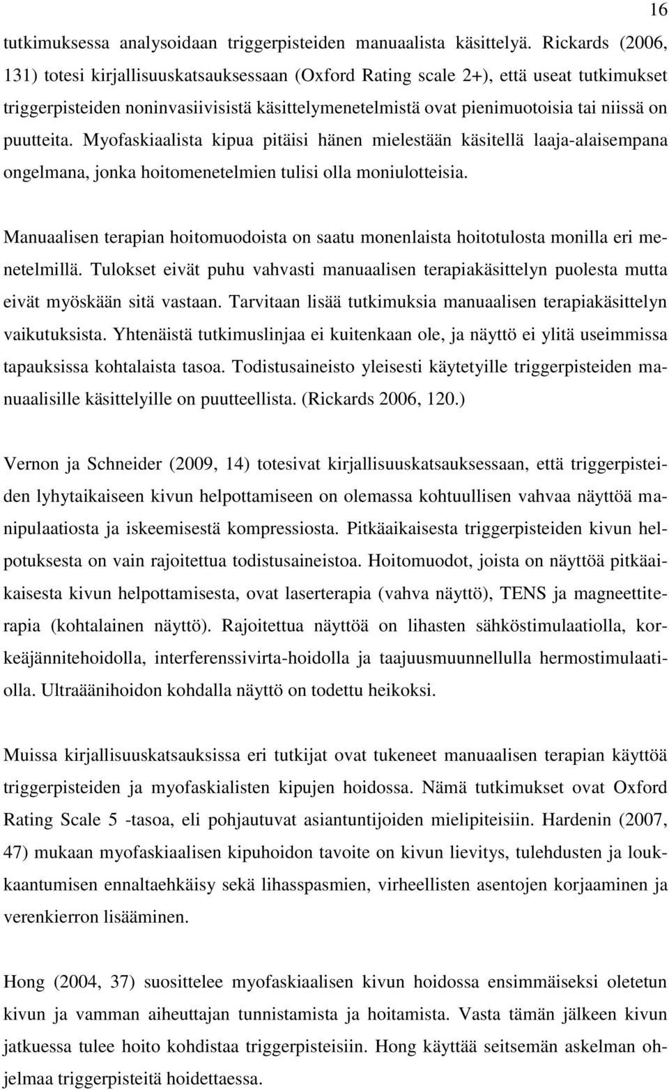 puutteita. Myofaskiaalista kipua pitäisi hänen mielestään käsitellä laaja-alaisempana ongelmana, jonka hoitomenetelmien tulisi olla moniulotteisia.