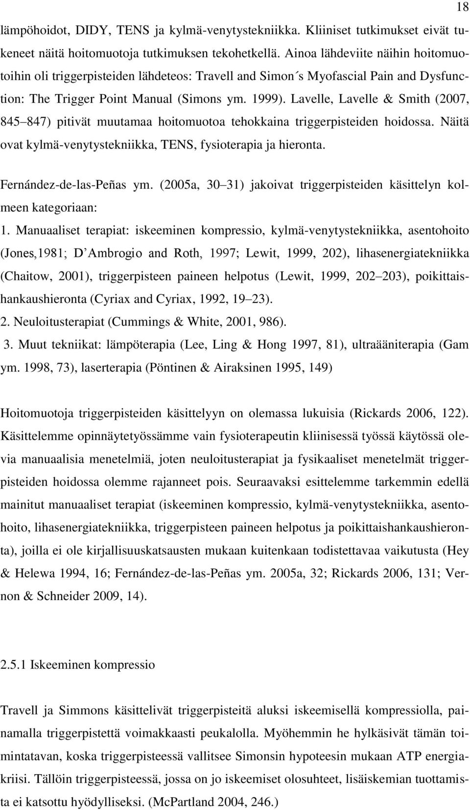 Lavelle, Lavelle & Smith (2007, 845 847) pitivät muutamaa hoitomuotoa tehokkaina triggerpisteiden hoidossa. Näitä ovat kylmä-venytystekniikka, TENS, fysioterapia ja hieronta.