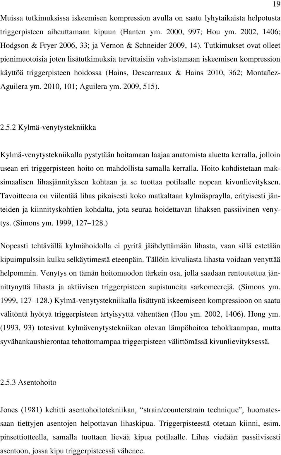 Tutkimukset ovat olleet pienimuotoisia joten lisätutkimuksia tarvittaisiin vahvistamaan iskeemisen kompression käyttöä triggerpisteen hoidossa (Hains, Descarreaux & Hains 2010, 362; Montañez-